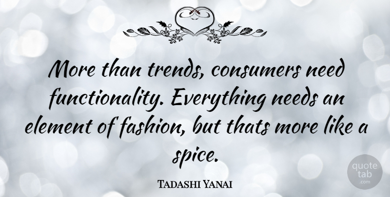 Tadashi Yanai Quote About Fashion, Needs, Spices: More Than Trends Consumers Need...