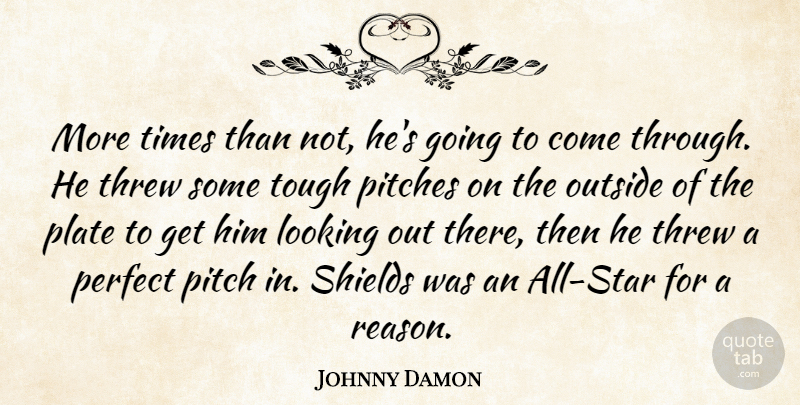 Johnny Damon Quote About Looking, Outside, Perfect, Pitches, Plate: More Times Than Not Hes...