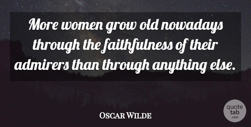 Oscar Wilde Quote About Aging, Faithfulness, Admirer: More Women Grow Old Nowadays...