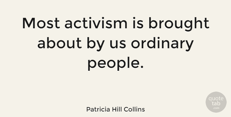 Patricia Hill Collins Quote About People, Ordinary, Ordinary People: Most Activism Is Brought About...