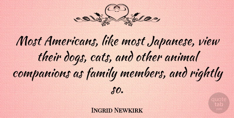 Ingrid Newkirk Quote About Dog, Cat, Animal: Most Americans Like Most Japanese...