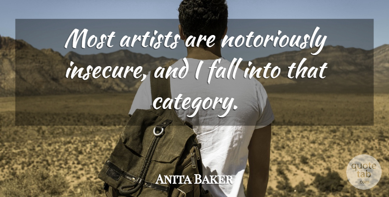 Anita Baker Quote About Fall, Insecure, Artist: Most Artists Are Notoriously Insecure...