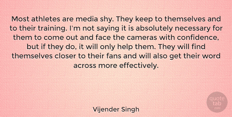 Vijender Singh Quote About Absolutely, Across, Athletes, Cameras, Closer: Most Athletes Are Media Shy...