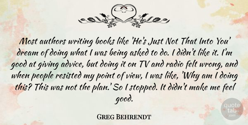 Greg Behrendt Quote About Asked, Authors, Books, Felt, Good: Most Authors Writing Books Like...