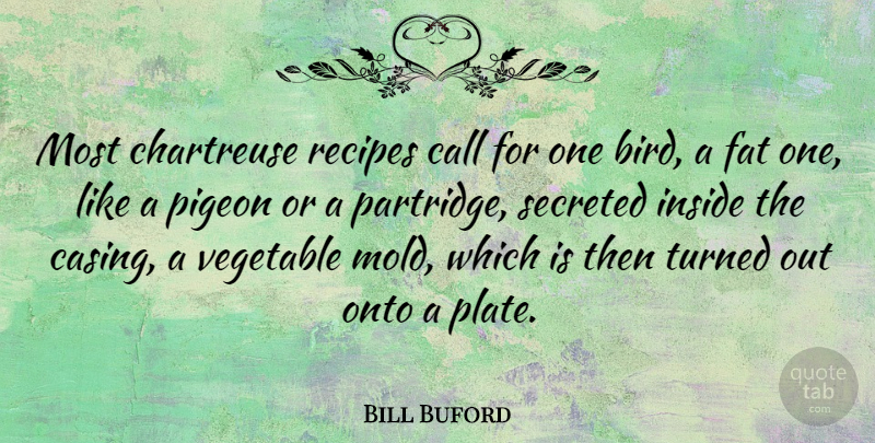 Bill Buford Quote About Call, Onto, Pigeon, Recipes, Turned: Most Chartreuse Recipes Call For...