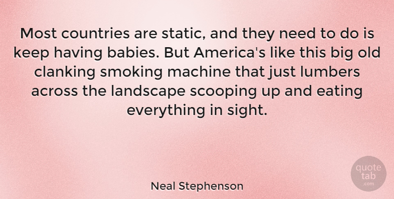 Neal Stephenson Quote About Across, Babies, Countries, Machine: Most Countries Are Static And...