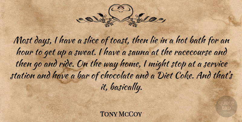 Tony McCoy Quote About Bar, Bath, Chocolate, Diet, Home: Most Days I Have A...