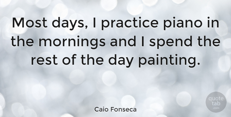 Caio Fonseca Quote About Morning, Piano, Practice: Most Days I Practice Piano...
