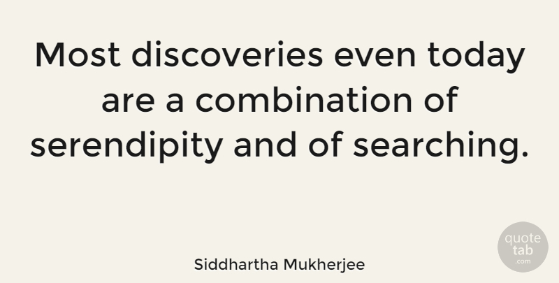 Siddhartha Mukherjee Quote About Discovery, Serendipity, Today: Most Discoveries Even Today Are...