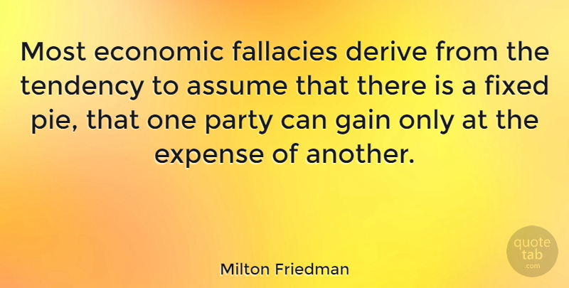 Milton Friedman Quote About Party, Pie, Liberty: Most Economic Fallacies Derive From...