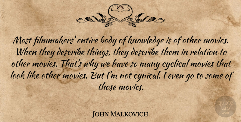 John Malkovich Quote About Cyclical, Describe, Entire, Knowledge, Movies: Most Filmmakers Entire Body Of...