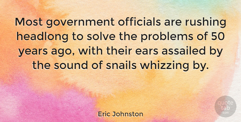Eric Johnston Quote About Government, Years, Rushing: Most Government Officials Are Rushing...