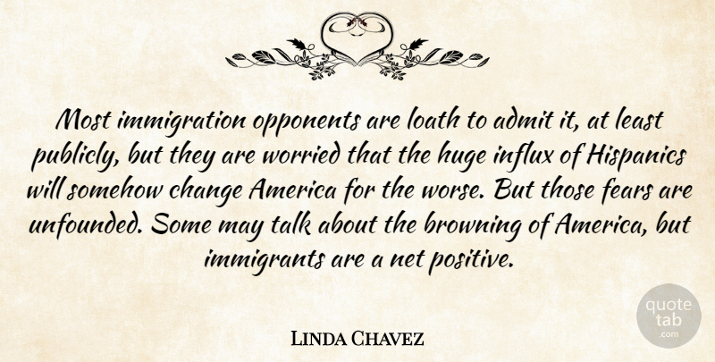 Linda Chavez Quote About Admit, America, Change, Fears, Huge: Most Immigration Opponents Are Loath...