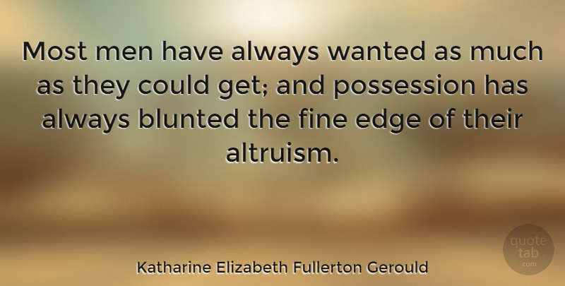 Katharine Elizabeth Fullerton Gerould Quote About Fine, Men, Possession: Most Men Have Always Wanted...