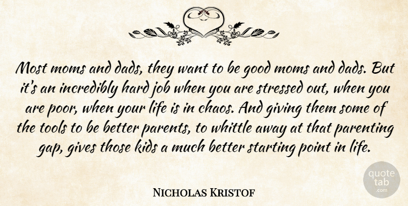 Nicholas Kristof Quote About Gives, Giving, Good, Hard, Incredibly: Most Moms And Dads They...