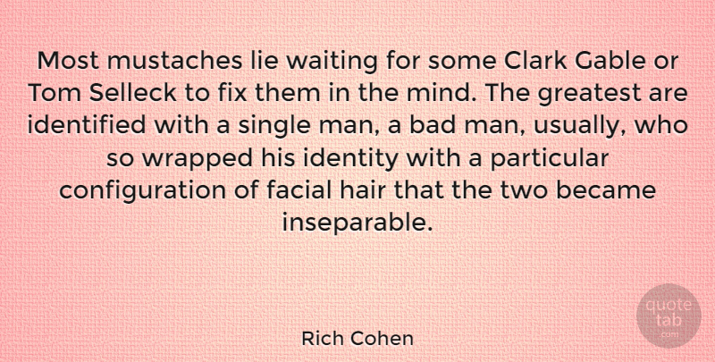 Rich Cohen Quote About Bad, Became, Clark, Facial, Fix: Most Mustaches Lie Waiting For...