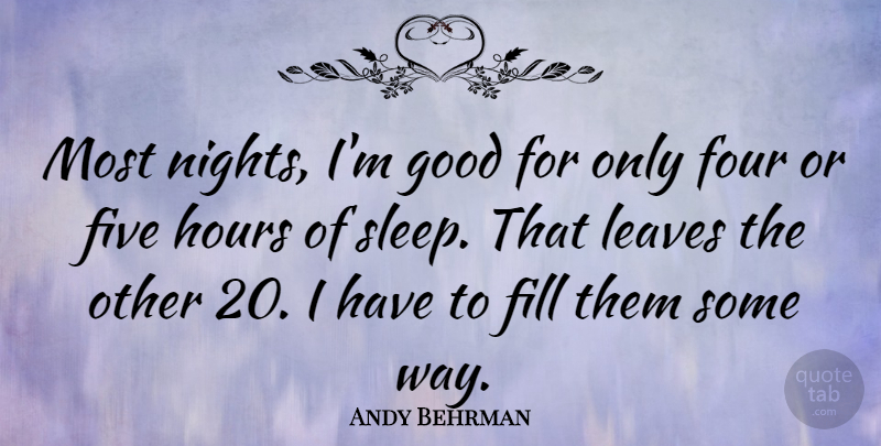 Andy Behrman Quote About Sleep, Night, Four: Most Nights Im Good For...