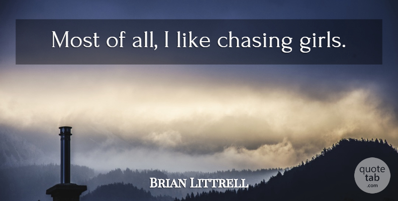 Brian Littrell Quote About Girl, Chasing A Girl, Chasing: Most Of All I Like...