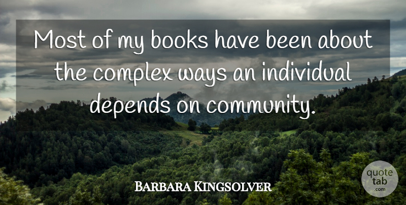 Barbara Kingsolver Quote About Complex, Depends, Ways: Most Of My Books Have...