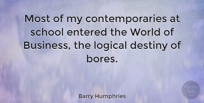 Barry Humphries Quote About School, Destiny, World: Most Of My Contemporaries At...