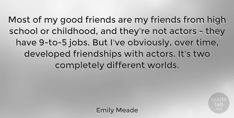 Emily Meade Quote About Developed, Good, High, School, Time: Most Of My Good Friends...