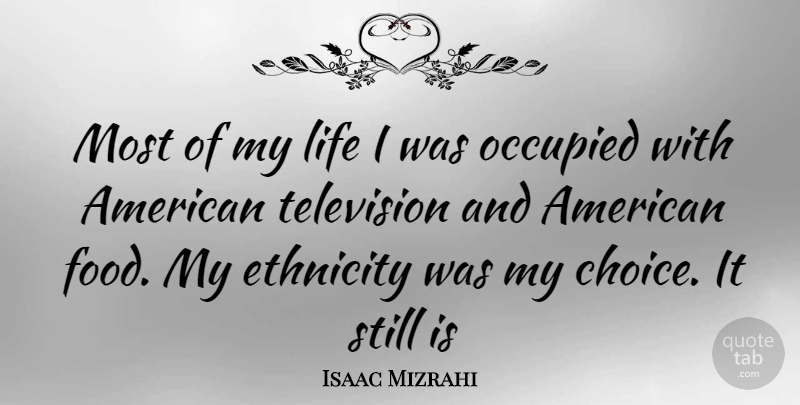 Isaac Mizrahi Quote About Ethnicity, Choices, Television: Most Of My Life I...