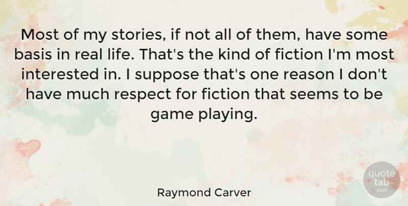 Raymond Carver Quote About Basis, Fiction, Interested, Life, Reason: Most Of My Stories If...