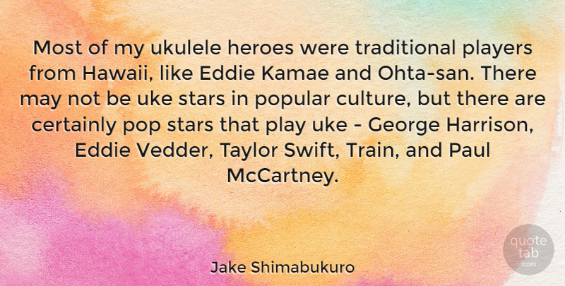 Jake Shimabukuro Quote About Stars, Hero, Player: Most Of My Ukulele Heroes...