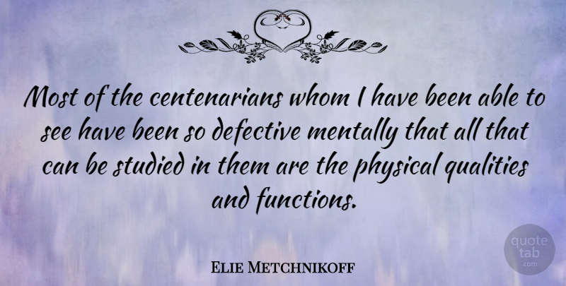 Elie Metchnikoff Quote About Mentally, Studied, Whom: Most Of The Centenarians Whom...