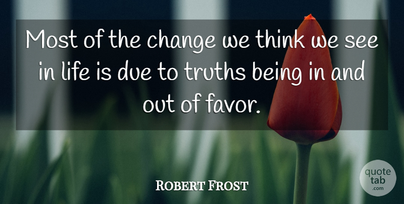 Robert Frost Quote About Inspirational, Life, Change: Most Of The Change We...