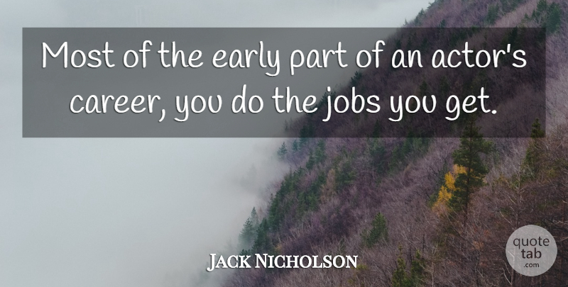 Jack Nicholson Quote About Jobs, Careers, Actors: Most Of The Early Part...