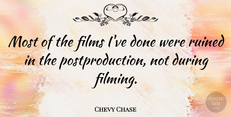 Chevy Chase Quote About Done, Film, Ruined: Most Of The Films Ive...