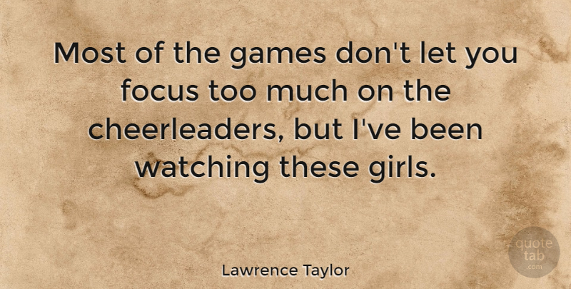 Lawrence Taylor Quote About Girl, Games, Focus: Most Of The Games Dont...