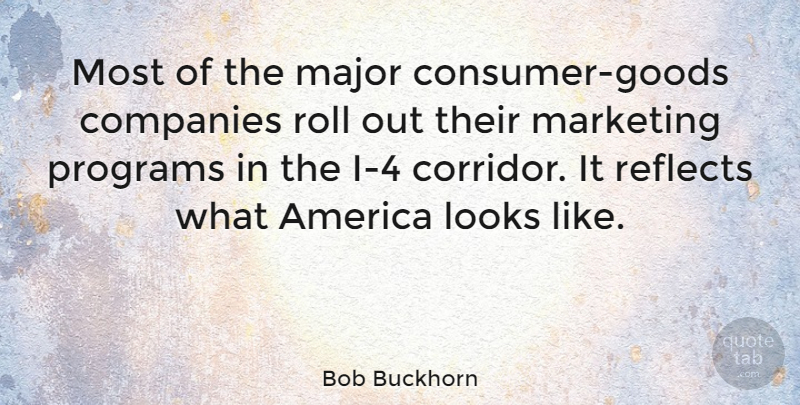 Bob Buckhorn Quote About America, Marketing, Looks: Most Of The Major Consumer...
