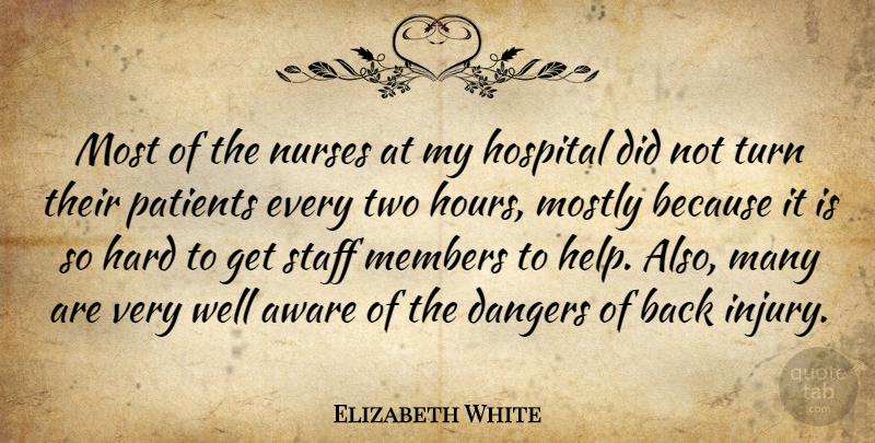 Elizabeth White Quote About Aware, Dangers, Hard, Hospital, Members: Most Of The Nurses At...