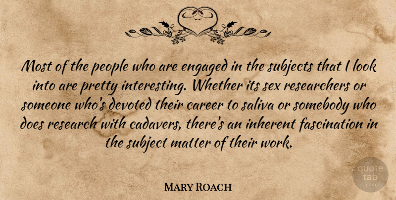 Mary Roach Quote About Career, Devoted, Engaged, Inherent, Matter: Most Of The People Who...