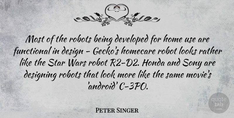 Peter Singer Quote About Design, Designing, Developed, Functional, Home: Most Of The Robots Being...