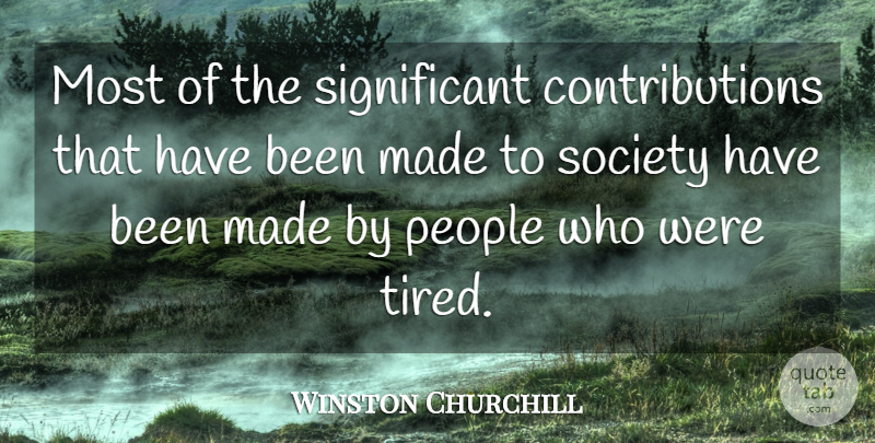 Winston Churchill Quote About Tired, People, Significant: Most Of The Significant Contributions...