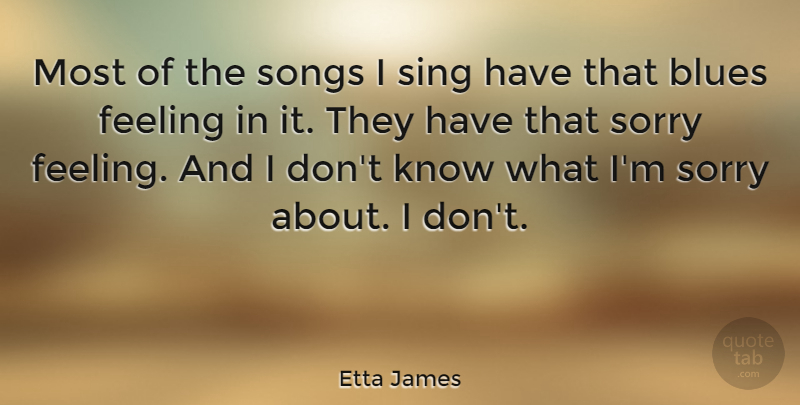 Etta James Quote About Song, Sorry, Feelings: Most Of The Songs I...