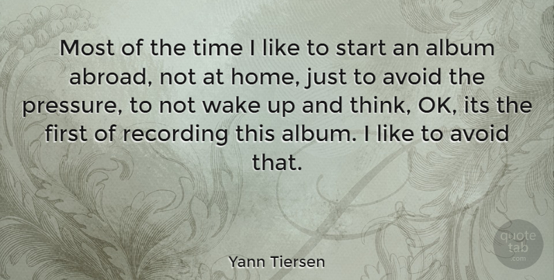 Yann Tiersen Quote About Home, Thinking, Wake Up: Most Of The Time I...