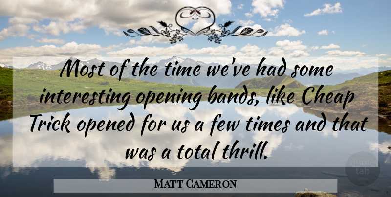 Matt Cameron Quote About American Musician, Cheap, Few, Opened, Opening: Most Of The Time Weve...