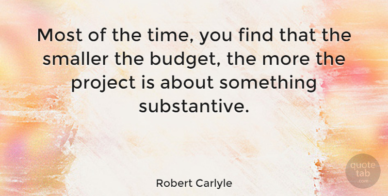 Robert Carlyle Quote About Projects, Budgets: Most Of The Time You...