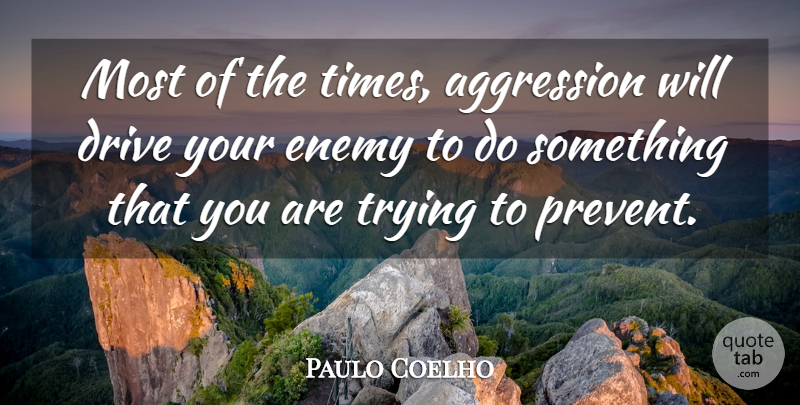 Paulo Coelho Quote About Enemy, Trying, Emotion: Most Of The Times Aggression...