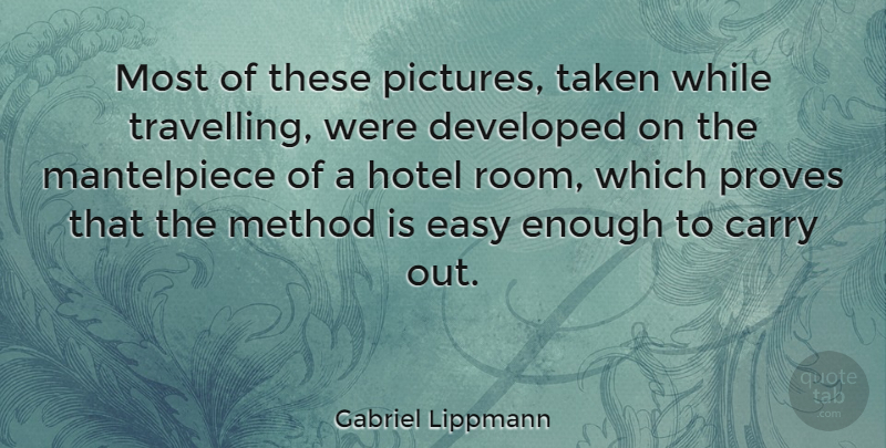 Gabriel Lippmann Quote About Taken, Rooms, Hospitality: Most Of These Pictures Taken...