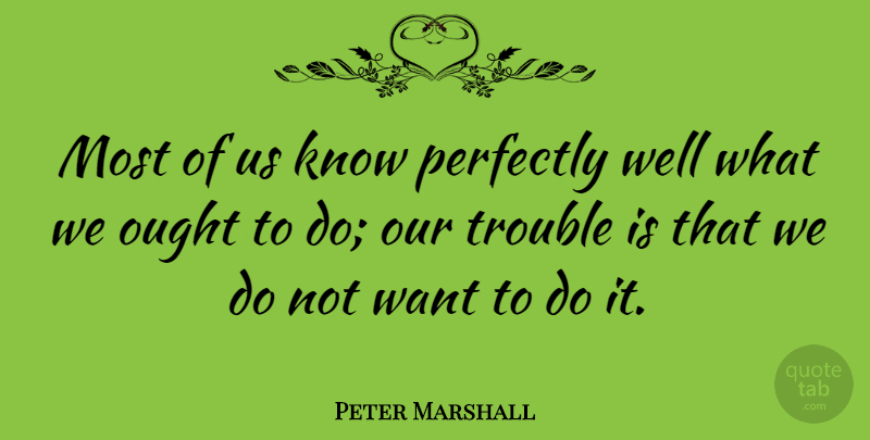 Peter Marshall Quote About Laziness, Want, Trouble: Most Of Us Know Perfectly...