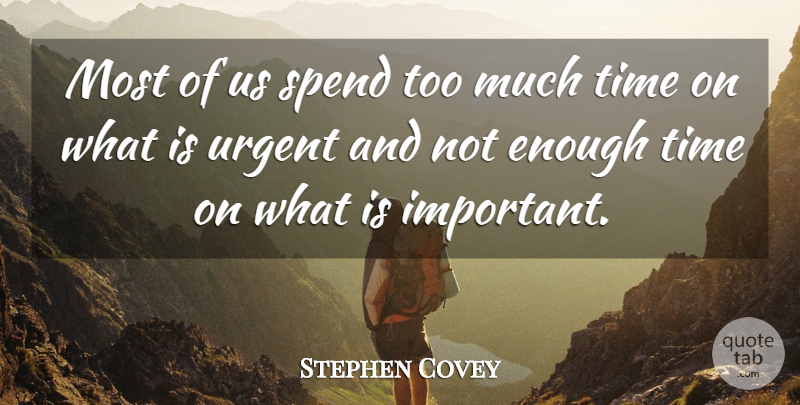 Stephen Covey Quote About Inspirational, Priorities In Life, Important: Most Of Us Spend Too...
