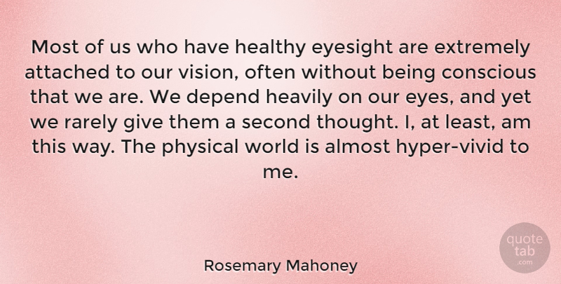 Rosemary Mahoney Quote About Almost, Attached, Conscious, Depend, Extremely: Most Of Us Who Have...