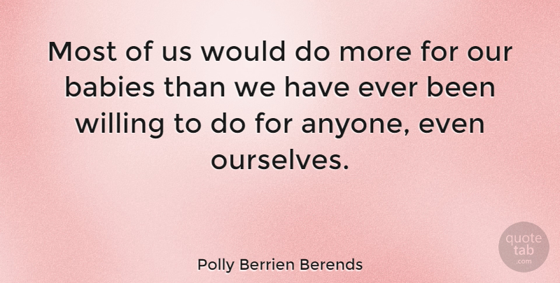 Polly Berrien Berends Quote About Inspirational, Baby, Willing: Most Of Us Would Do...