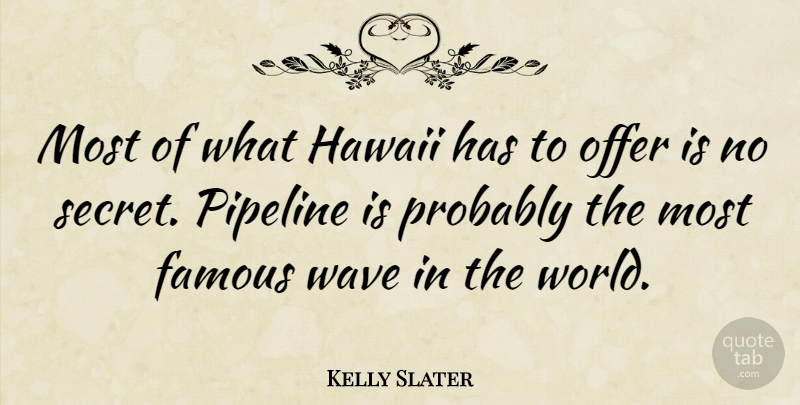Kelly Slater Quote About Famous, Offer, Wave: Most Of What Hawaii Has...