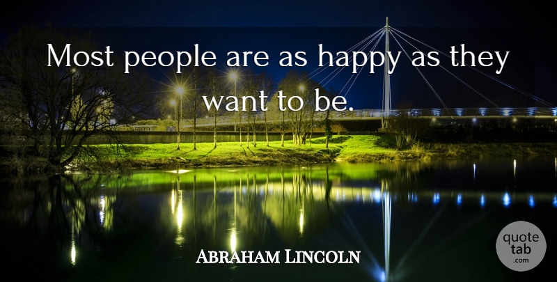 Abraham Lincoln Quote About People, Want: Most People Are As Happy...